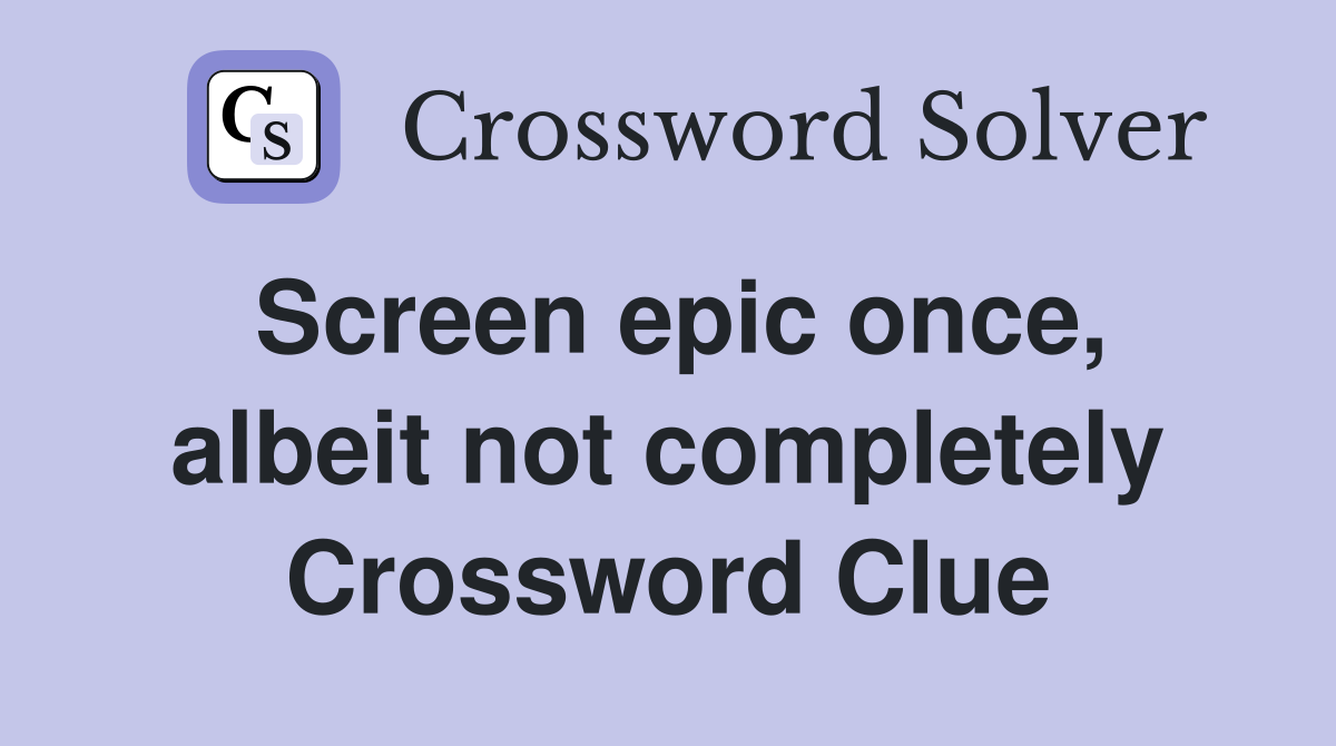 Screen epic once, albeit not completely Crossword Clue