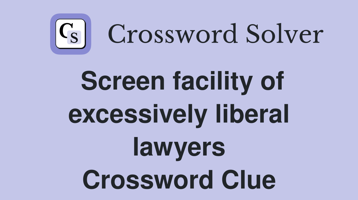 Screen facility of excessively liberal lawyers Crossword Clue