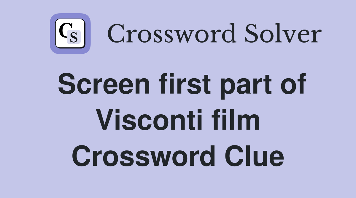 Screen first part of Visconti film Crossword Clue