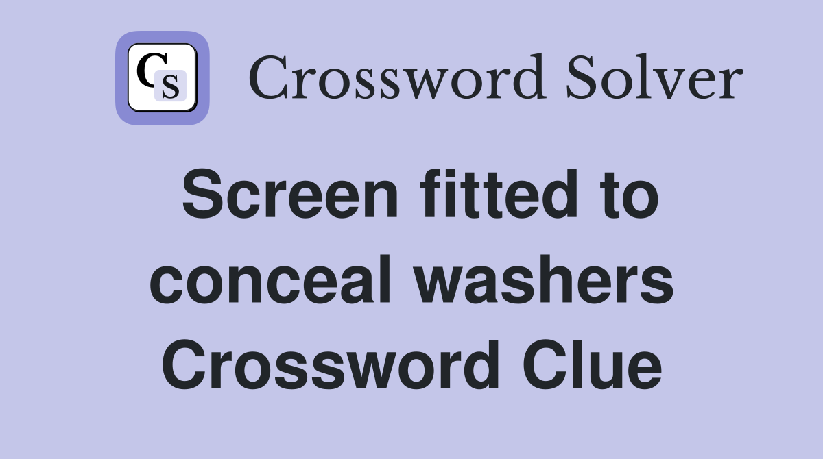 Screen fitted to conceal washers Crossword Clue