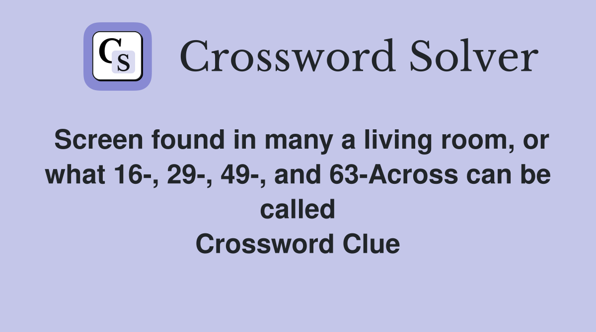 Screen found in many a living room, or what 16-, 29-, 49-, and 63-Across can be called Crossword Clue
