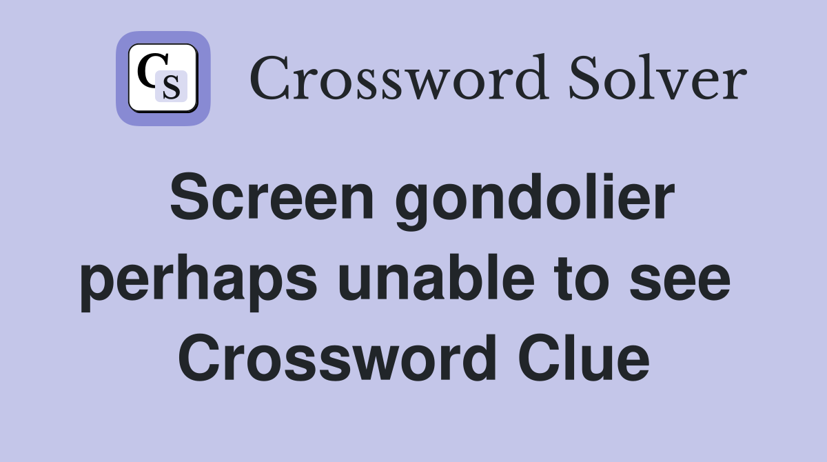 Screen gondolier perhaps unable to see  Crossword Clue