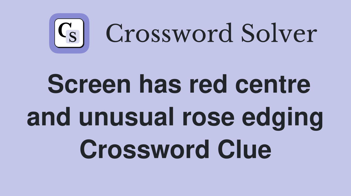 Screen has red centre and unusual rose edging Crossword Clue
