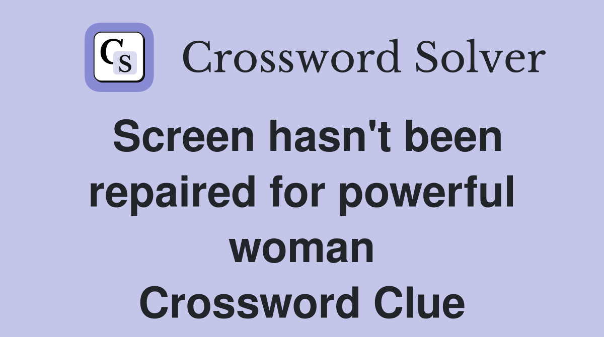 Screen hasn't been repaired for powerful woman Crossword Clue