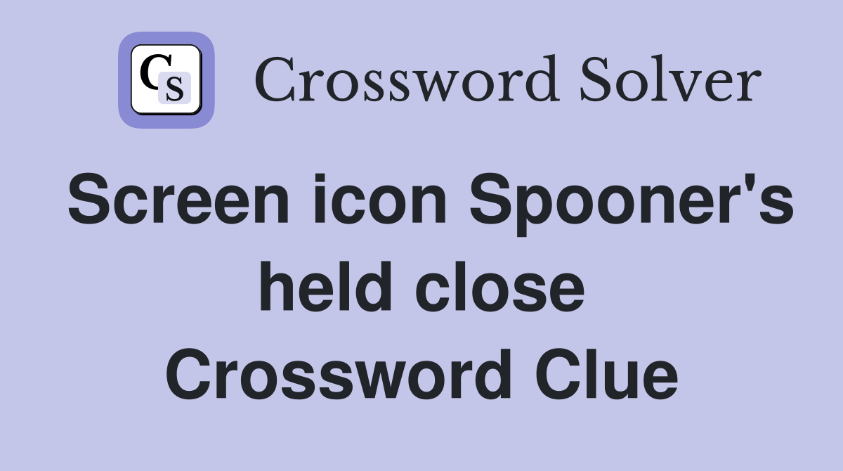 Screen icon Spooner's held close Crossword Clue