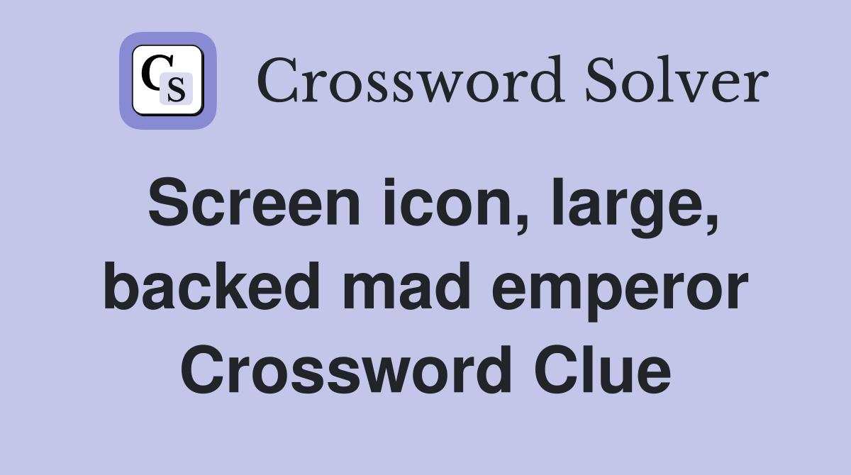 Screen icon, large, backed mad emperor Crossword Clue