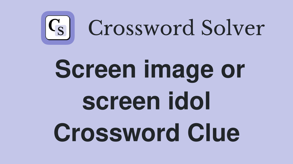 Screen image or screen idol Crossword Clue