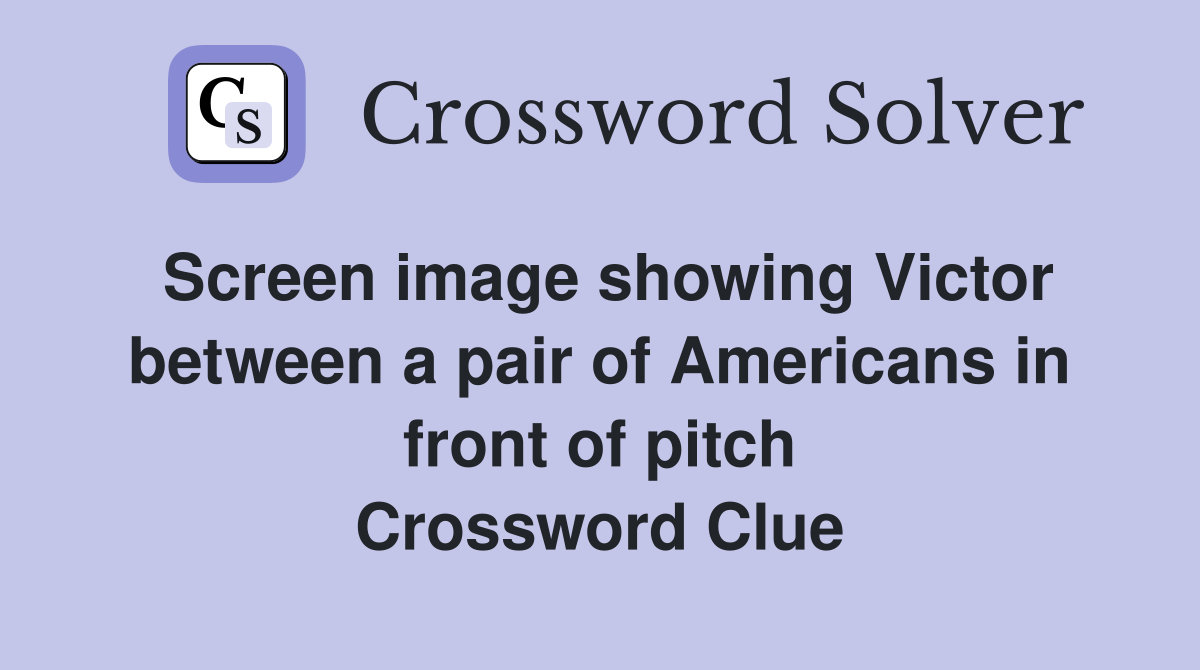 Screen image showing Victor between a pair of Americans in front of pitch Crossword Clue