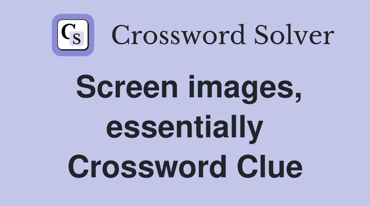 Screen images, essentially Crossword Clue