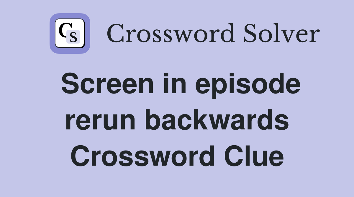 Screen in episode rerun backwards Crossword Clue