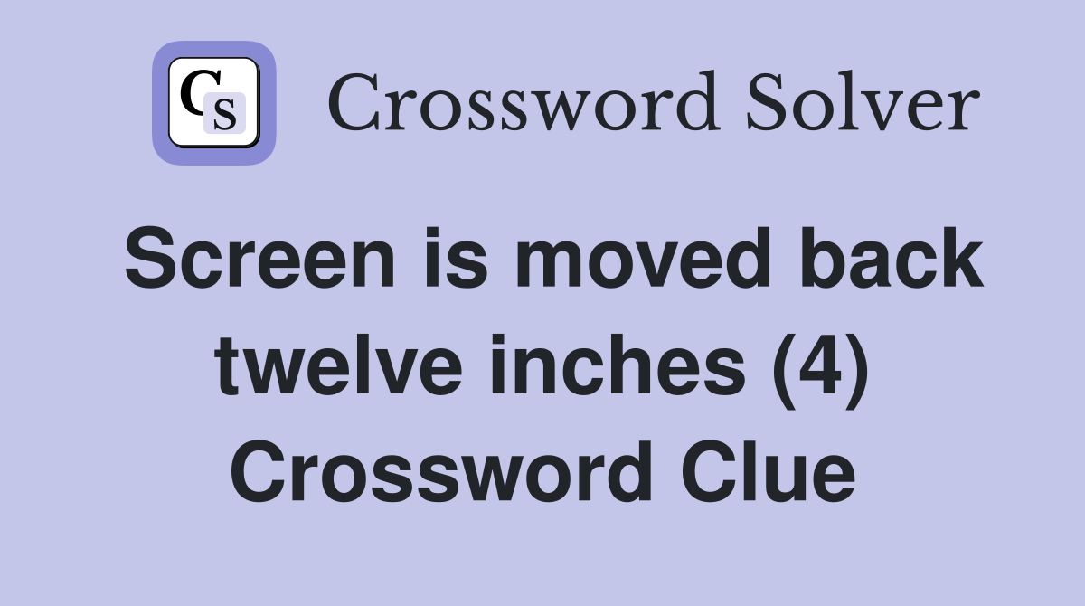 Screen is moved back twelve inches (4) Crossword Clue