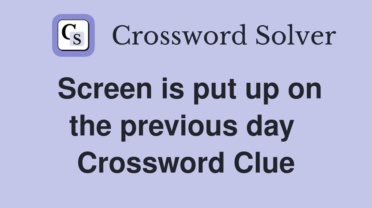 Screen is put up on the previous day  Crossword Clue