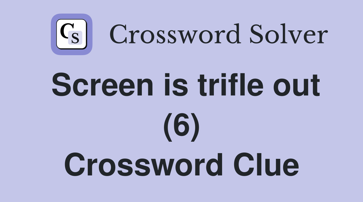 Screen is trifle out (6) Crossword Clue