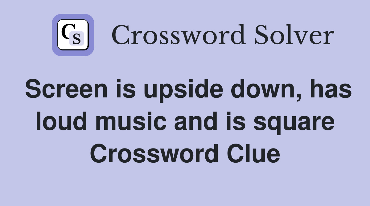 Screen is upside down, has loud music and is square Crossword Clue