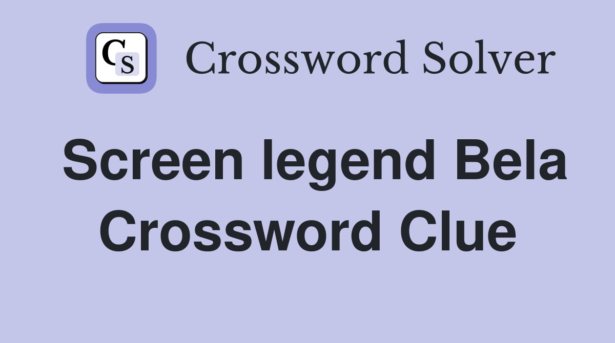 Screen legend Bela Crossword Clue