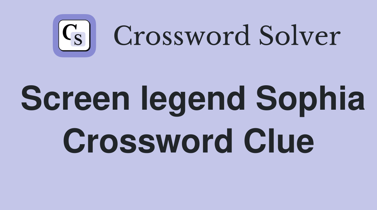 Screen legend Sophia Crossword Clue