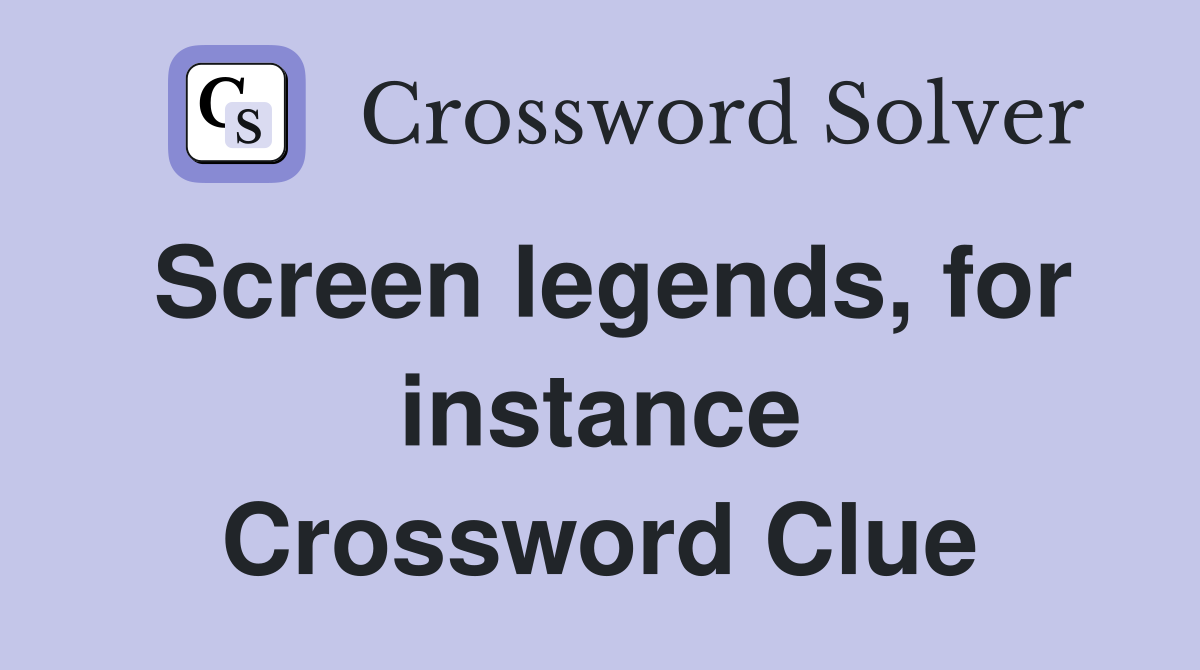 Screen legends, for instance Crossword Clue