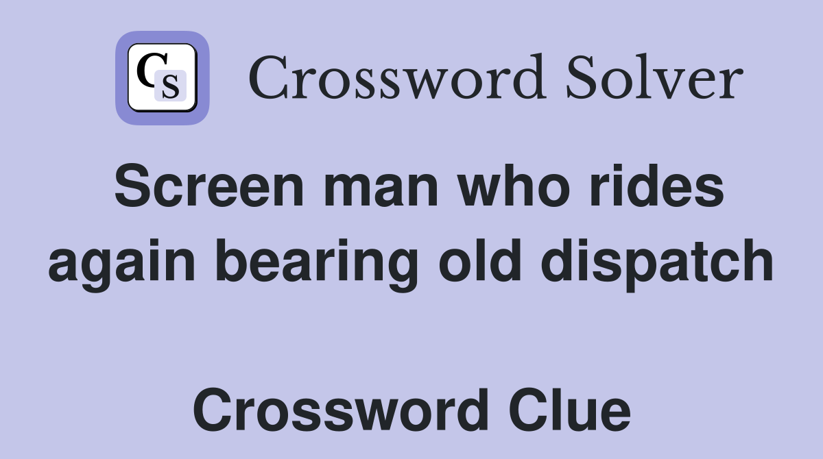 Screen man who rides again bearing old dispatch  Crossword Clue