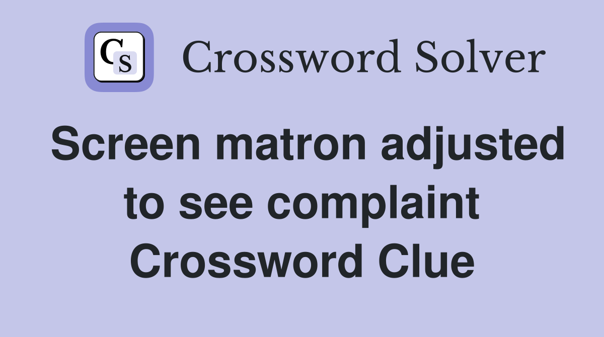 Screen matron adjusted to see complaint Crossword Clue