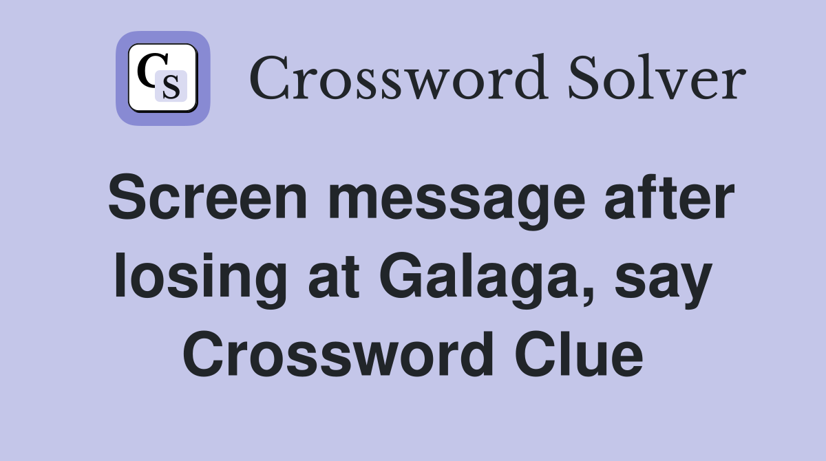 Screen message after losing at Galaga, say Crossword Clue