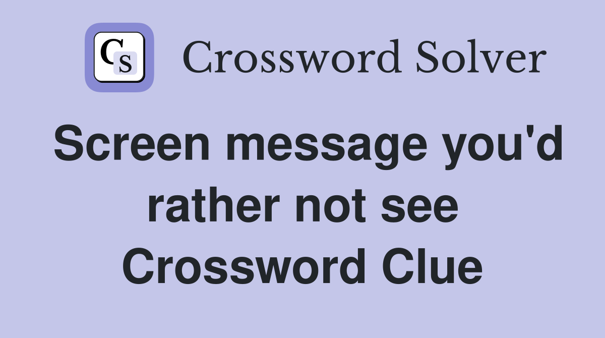 Screen message you'd rather not see Crossword Clue