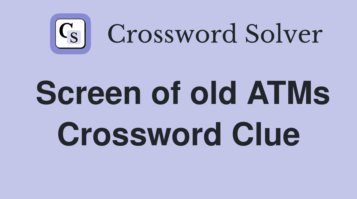 Screen of old ATMs Crossword Clue