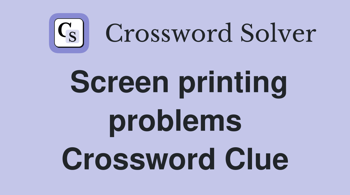 Screen printing problems Crossword Clue