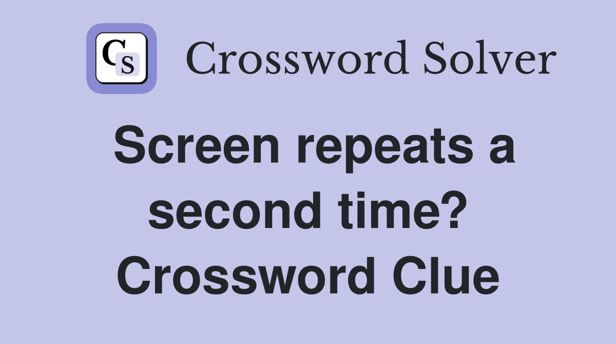 Screen repeats a second time? Crossword Clue