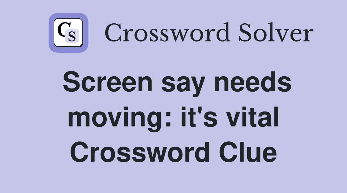 Screen say needs moving: it's vital Crossword Clue