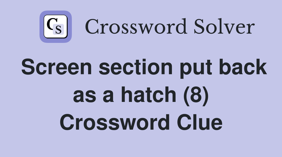 Screen section put back as a hatch (8) Crossword Clue