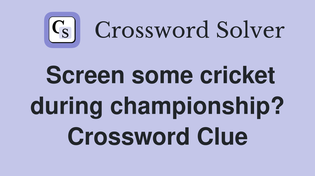 Screen some cricket during championship? Crossword Clue
