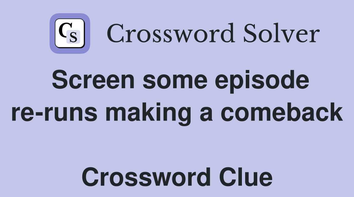 Screen some episode re-runs making a comeback  Crossword Clue