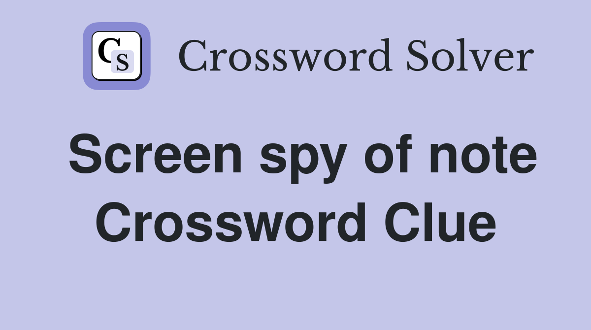 Screen spy of note Crossword Clue