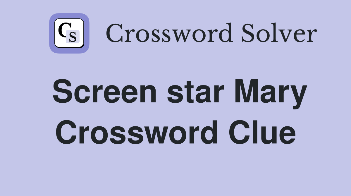 Screen star Mary Crossword Clue
