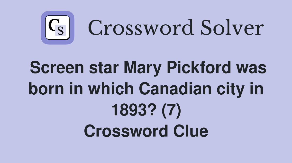 Screen star Mary Pickford was born in which Canadian city in 1893? (7) Crossword Clue