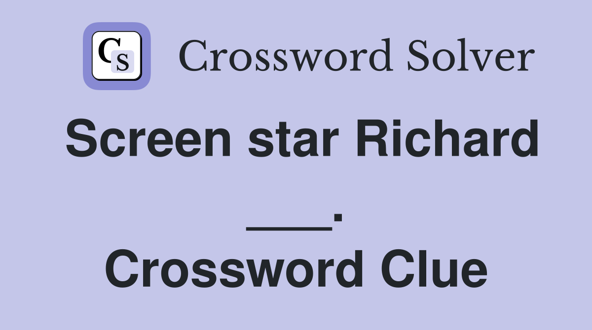 Screen star Richard ___. Crossword Clue
