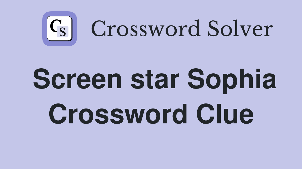 Screen star Sophia Crossword Clue