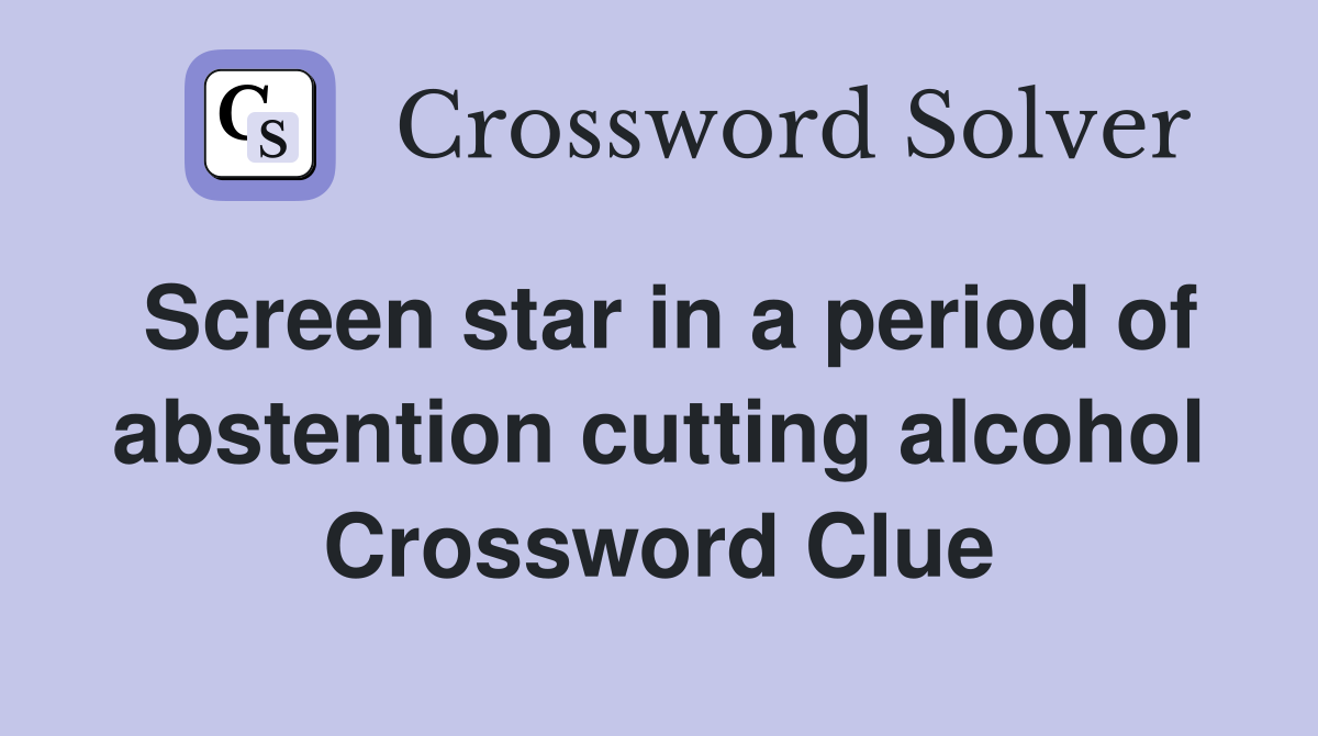 Screen star in a period of abstention cutting alcohol Crossword Clue