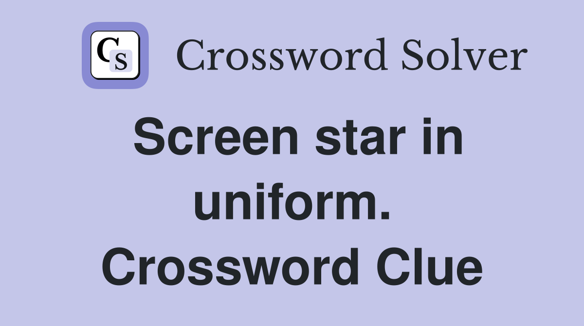 Screen star in uniform. Crossword Clue