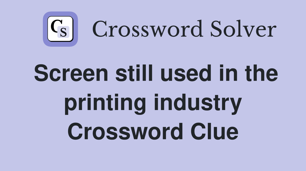 Screen still used in the printing industry Crossword Clue
