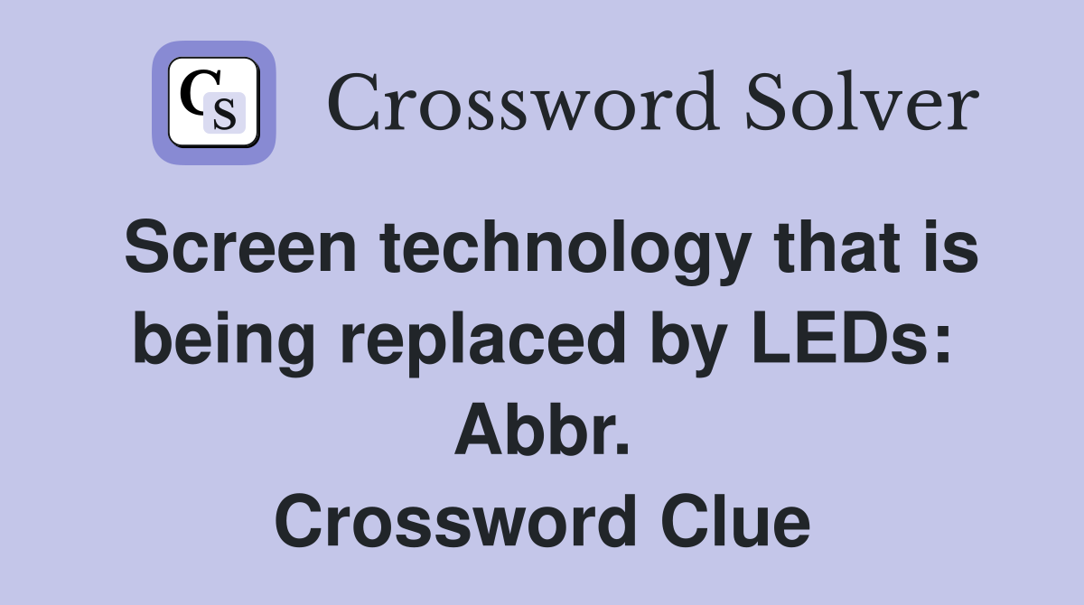 Screen technology that is being replaced by LEDs: Abbr. Crossword Clue