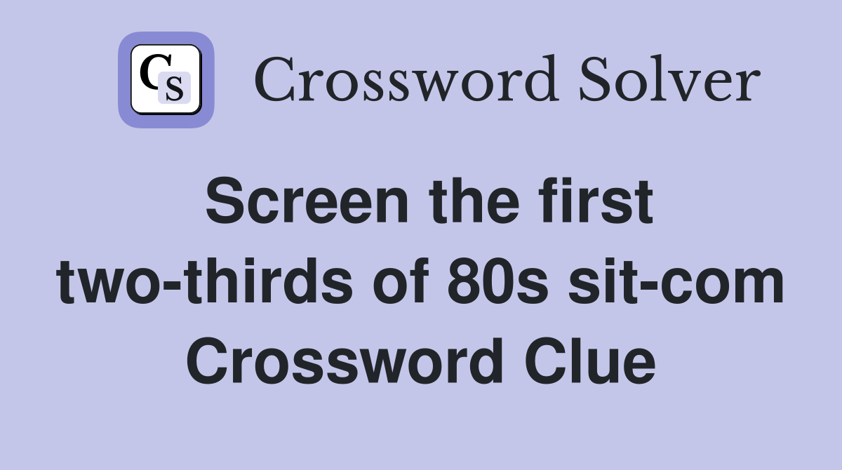 Screen the first two-thirds of 80s sit-com Crossword Clue