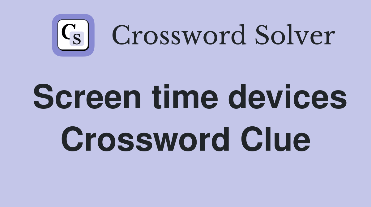 Screen time devices Crossword Clue