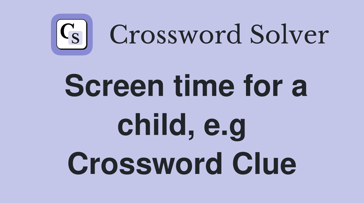 Screen time for a child, e.g Crossword Clue