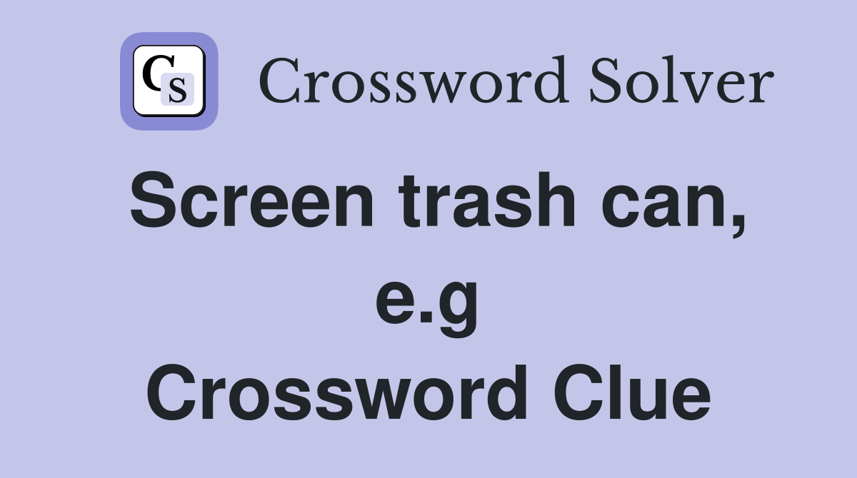 Screen trash can, e.g Crossword Clue