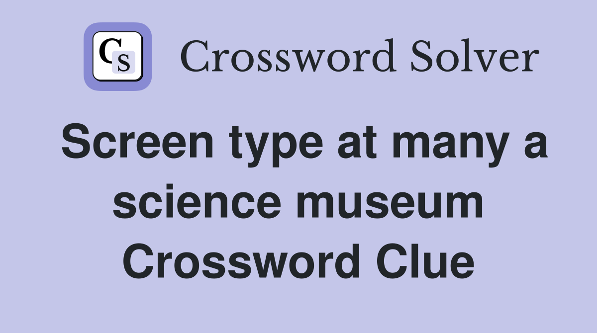 Screen type at many a science museum Crossword Clue