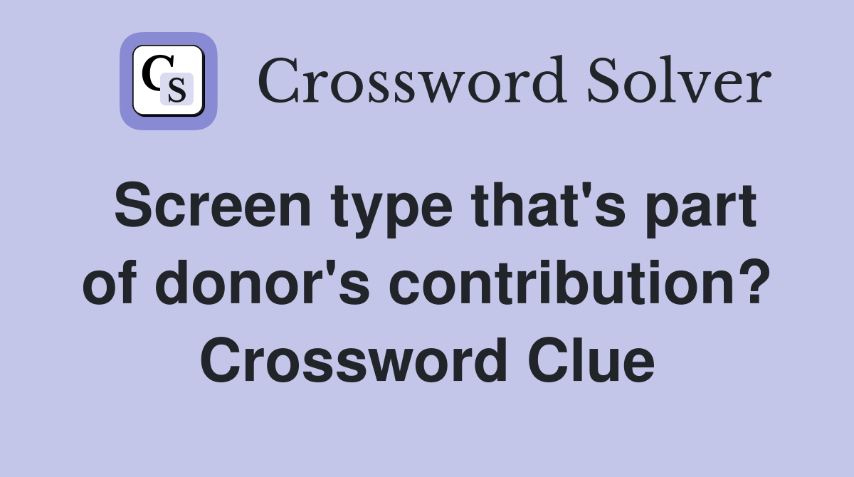 Screen type that's part of donor's contribution? Crossword Clue