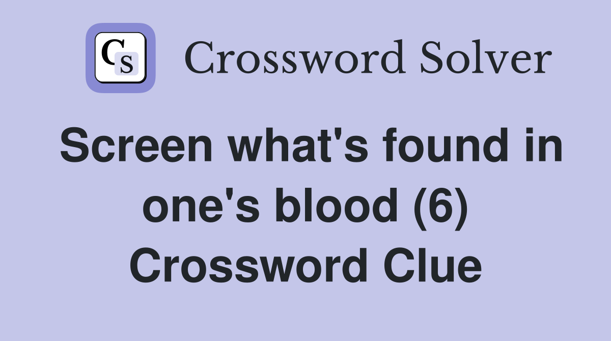 Screen what's found in one's blood (6) Crossword Clue