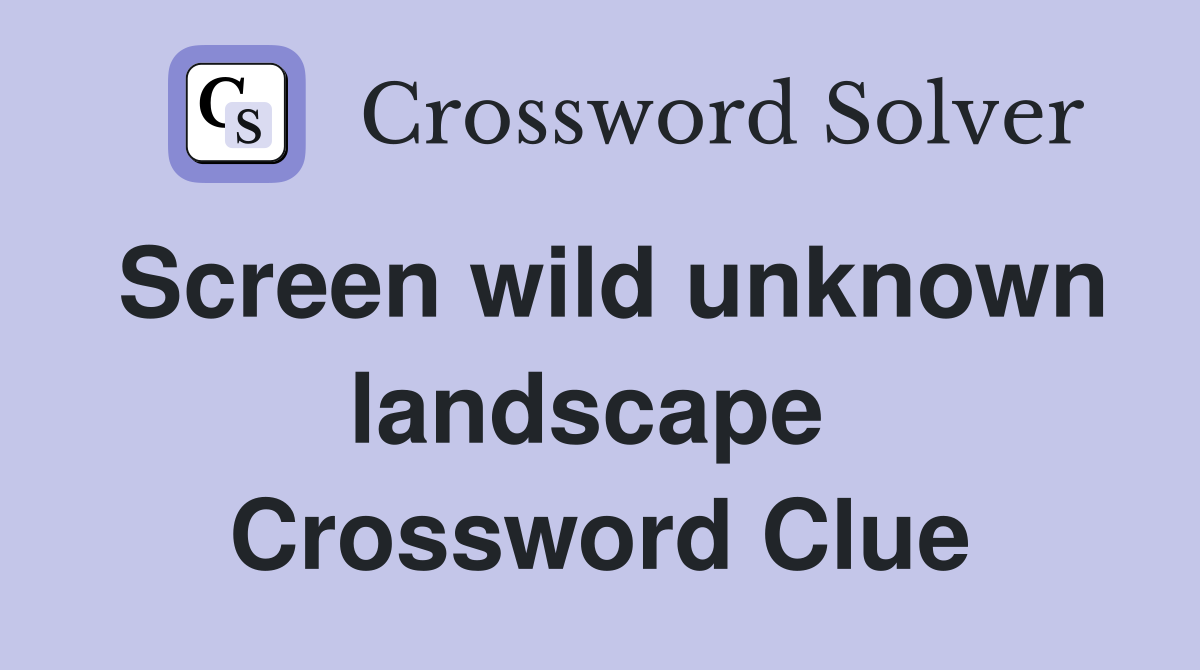 Screen wild unknown landscape  Crossword Clue