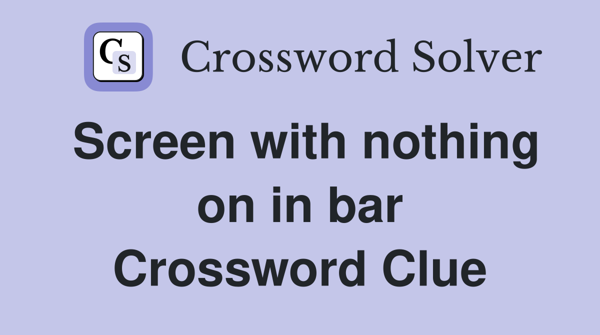 Screen with nothing on in bar Crossword Clue